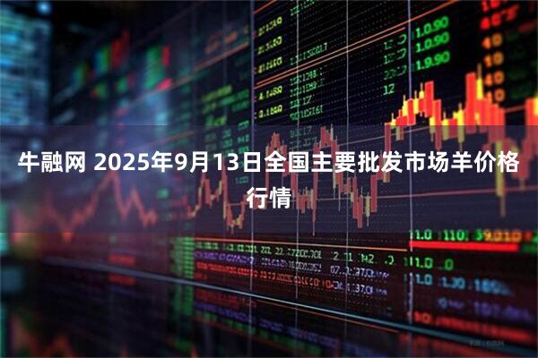 牛融网 2025年9月13日全国主要批发市场羊价格行情